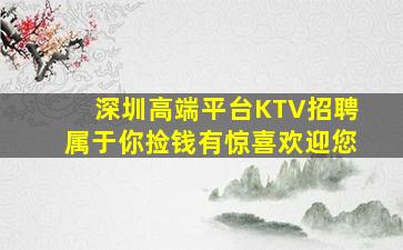 深圳高端平台KTV招聘属于你捡钱有惊喜欢迎您